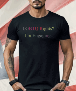 Lgbtq Rights I’m Engaging Shirt