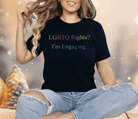 Lgbtq Rights I’m Engaging Shirt