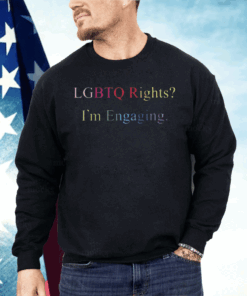 Lgbtq Rights I’m Engaging Shirt