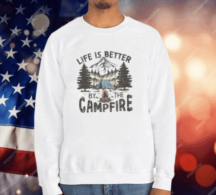 Life Is Better By The Campfire T-Shirt