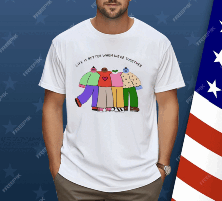 Life is better when were together Shirt