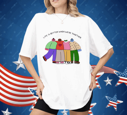 Life is better when were together Shirt