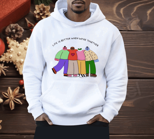 Life is better when were together Shirt