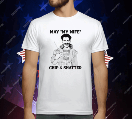 May My Wife Chip Shatter T-Shirt