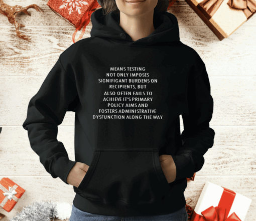 Means Testing Not Only Imposes Signifigant Burdens On Recipients T-Shirt