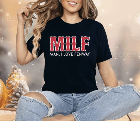 Milf Man I Love Fenway  Shirt