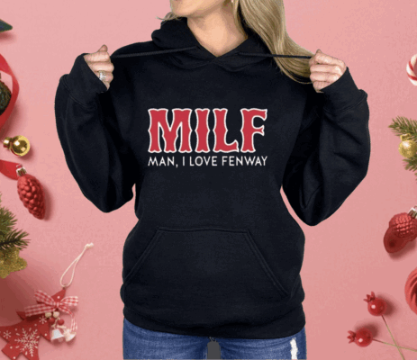 Milf Man I Love Fenway  Shirt