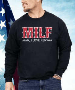 Milf Man I Love Fenway Shirt