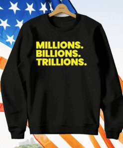 Millions Billions Trillions T-Shirt