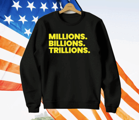 Millions Billions Trillions T-Shirt