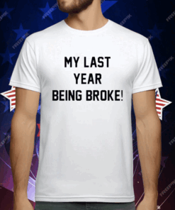 My Last Year Being Broke T-Shirt