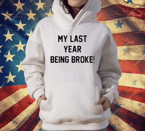 My Last Year Being Broke T-Shirt