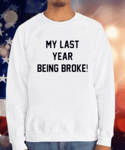 My Last Year Being Broke T-Shirt