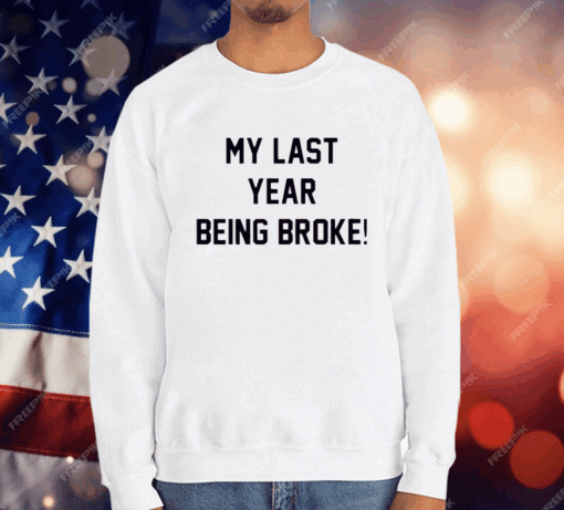 My Last Year Being Broke T-Shirt