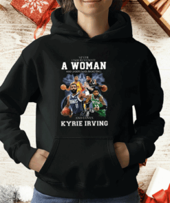 Never Underestimate A Woman Who Understands Basketball And Love Kyrie Irving Shirt