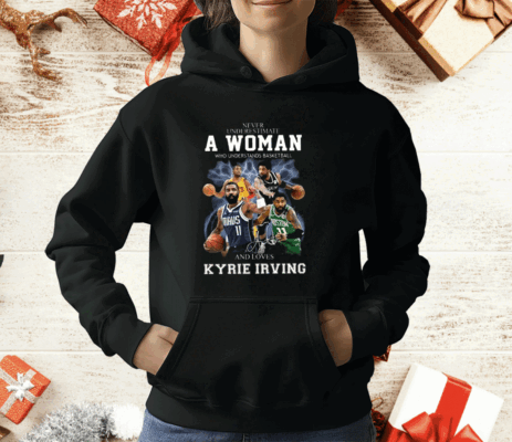 Never Underestimate A Woman Who Understands Basketball And Love Kyrie Irving T-Shirt