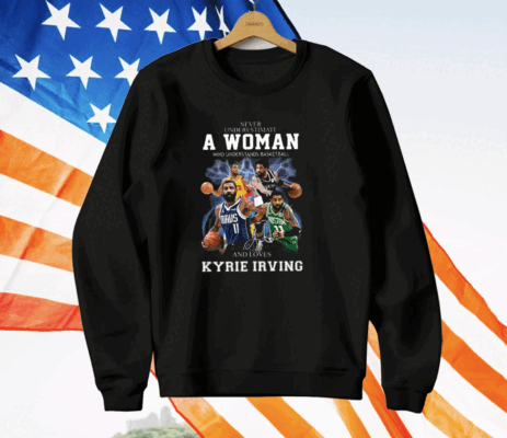 Never Underestimate A Woman Who Understands Basketball And Love Kyrie Irving T-Shirt