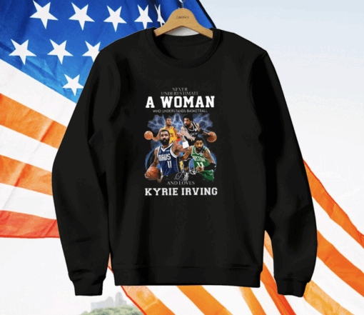 Never Underestimate A Woman Who Understands Basketball And Love Kyrie Irving Shirt