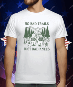 No Bad Trails Just Bad Knees T-Shirt