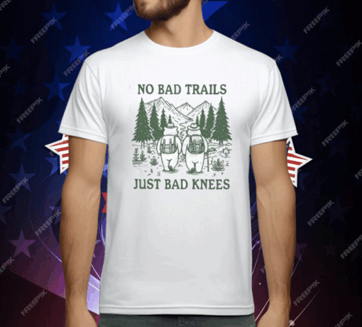 No Bad Trails Just Bad Knees T-Shirt