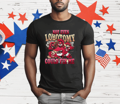 Not Even Lobotomy Could Fix Me T-Shirt