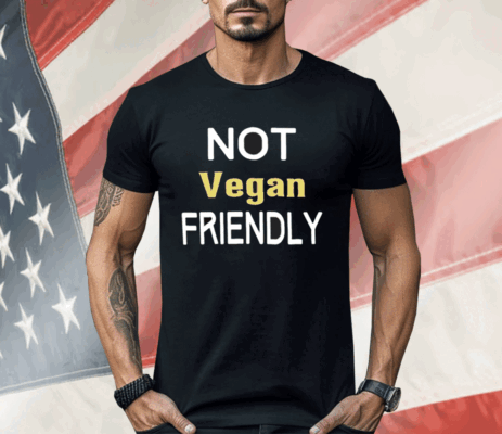 Not Vegan Friendly Shirt