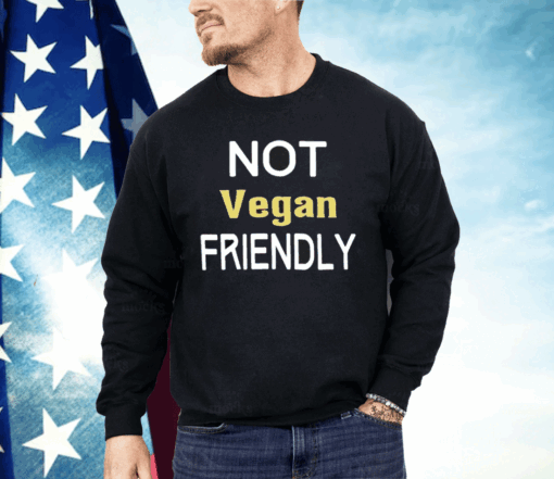 Not Vegan Friendly Shirt