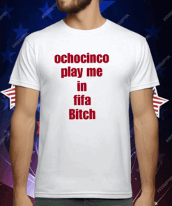 Ochocinco Play Me In Fifa Bitch T-Shirt