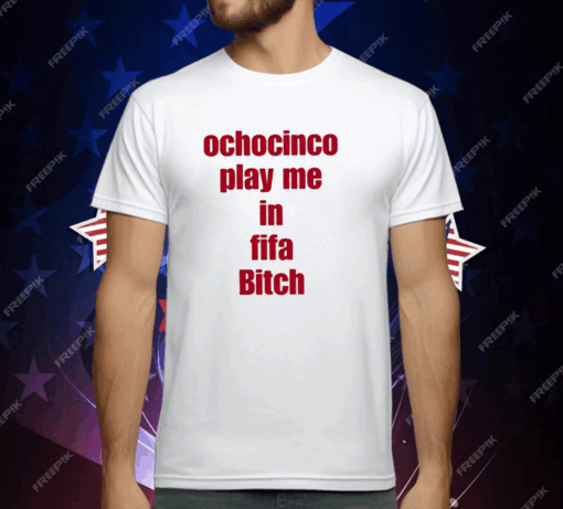 Ochocinco Play Me In Fifa Bitch T-Shirt