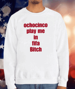 Ochocinco Play Me In Fifa Bitch T-Shirt