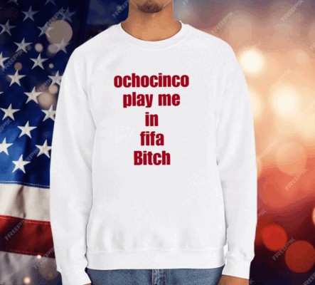 Ochocinco Play Me In Fifa Bitch T-Shirt