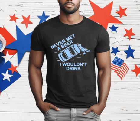 Oh You Betcha Never Met A Beer I Wouldn’t Drink T-Shirt