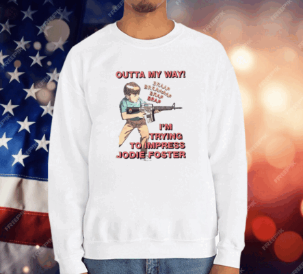 Outta My Way I’m Trying To Impress Jodie Foster T-Shirt