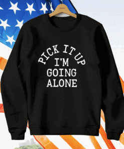 Pick It Up I’m Going Along T-Shirt