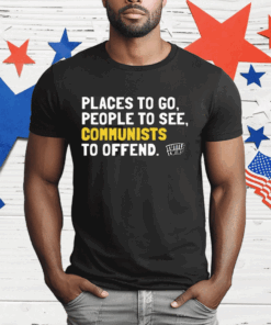 Places To Go People To See Communists To Offend T-Shirt