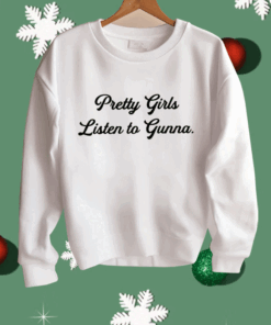 Pretty Girls Listen To Gunna Shirt