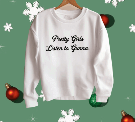 Pretty Girls Listen To Gunna Shirt