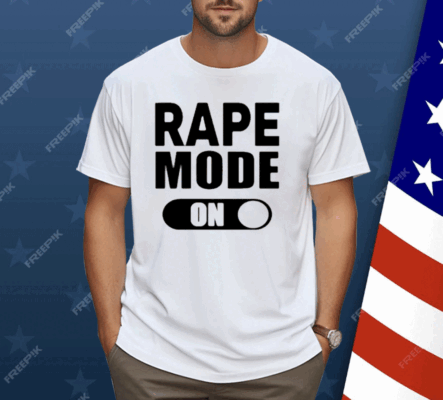 Rape Mode On Shirt