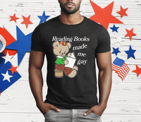 Reading Books Made Me Gay T-Shirt