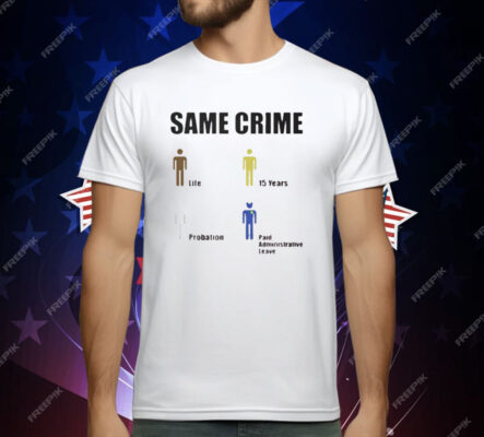 Same Crime Life 15 Years Probation Paid Administrative Leave T-Shirt