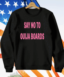 Say No To Ouija Boards Shirt