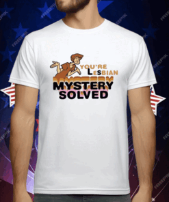 Scooby Doo You’re Lesbian Mystery Solved T-Shirt