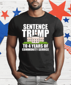 Sentence Trump To 4 Years Of Community Service Pro Trump T-Shirt