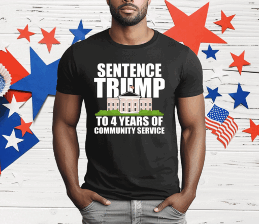 Sentence Trump To 4 Years Of Community Service Pro Trump T-Shirt