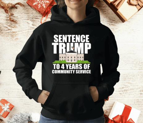 Sentence Trump To 4 Years Of Community Service Pro Trump T-Shirt