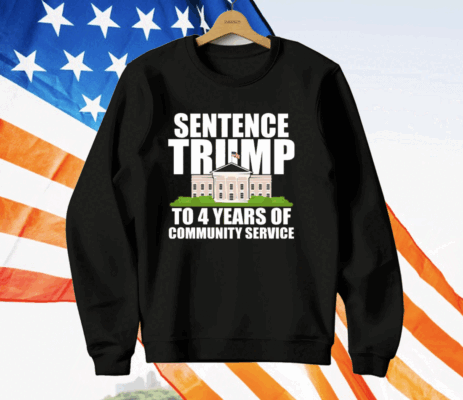 Sentence Trump To 4 Years Of Community Service Pro Trump T-Shirt