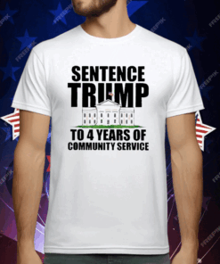 Sentence Trump To 4 Years Of Community Service White House T-Shirt