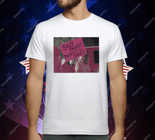 Silly Faggot Dicks Are For Chicks T-Shirt