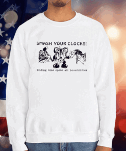 Smash Your Clocks Ending Time Opens All Possibilities T-Shirt