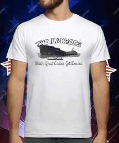 TWO HARBORS AMERICAS MINNESOTA Watch Great Ladies Get Loaded T-Shirt